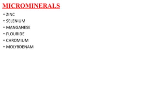 MICROMINERALS
• ZINC
• SELENIUM
• MANGANESE
• FLOURIDE
• CHROMIUM
• MOLYBDENAM
 