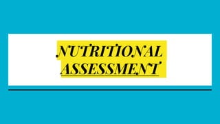 NUTRITIONAL
ASSESSMENT
 
