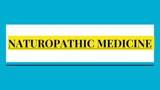 NATUROPATHIC MEDICINE
 