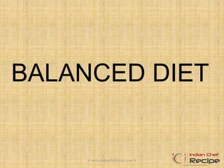 BALANCED DIET
® www.indianchefrecipe.com ®
 
