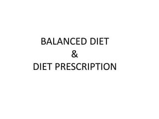 BALANCED DIET
&
DIET PRESCRIPTION
 