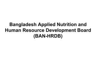 Bangladesh Applied Nutrition and Human Resource Development Board (BAN-HRDB) 