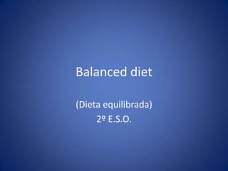 Balanced diet

(Dieta equilibrada)
     2º E.S.O.
 