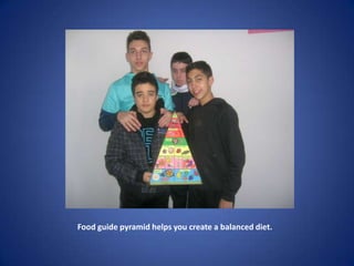 Food guide pyramid helps you create a balanced diet.
 