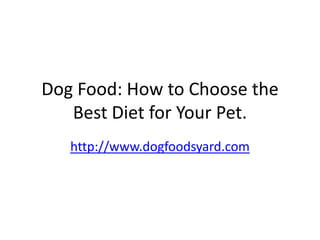 Dog Food: How to Choose the Best Diet for Your Pet. http://www.dogfoodsyard.com 