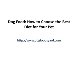 When the dog diet is not homemade, ensure that the protein on the ingredient list is real protein rather than bye products. Dog Food: How to Choose the Best Diet for Your Pethttp://www.dogfoodsyard.com