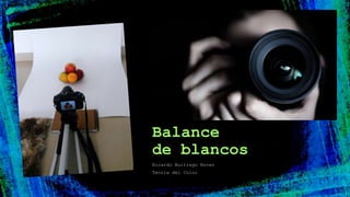 Ricardo Buitrago Nuvan
Teoría del Color
Balance
de blancos
 