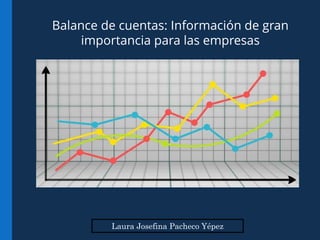 Laura Josefina Pacheco Yépez
Balance de cuentas: Información de gran
importancia para las empresas
 
