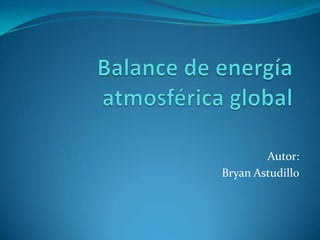 Balance de energía atmosférica global Autor: Bryan Astudillo 