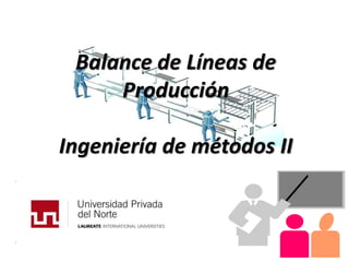 Balance de Líneas de
Producción
Ingeniería de métodos II
 