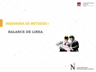 BALANCE DE LINEA
INGENIERIA DE METODOS I
 