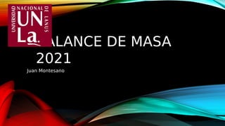 BALANCE DE MASA
2021
Juan Montesano
 