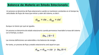 Balance de Materia en Estado Estacionario
Un proceso se denomina de flujo estacionario cuando se mantienen constantes en e...