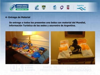 4- Entrega de Material  Se entrego a todos los presentes una bolsa con material del Mundial, información Turística de las sedes y souvenirs de Argentina.  
