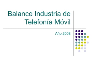 Balance Industria de Telefonía Móvil Año 2008 