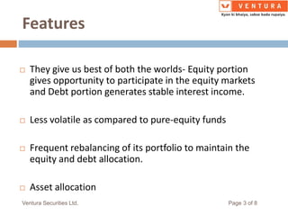Features
 They give us best of both the worlds- Equity portion
gives opportunity to participate in the equity markets
and...