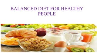 BALANCED DIET FOR HEALTHY
PEOPLE
 