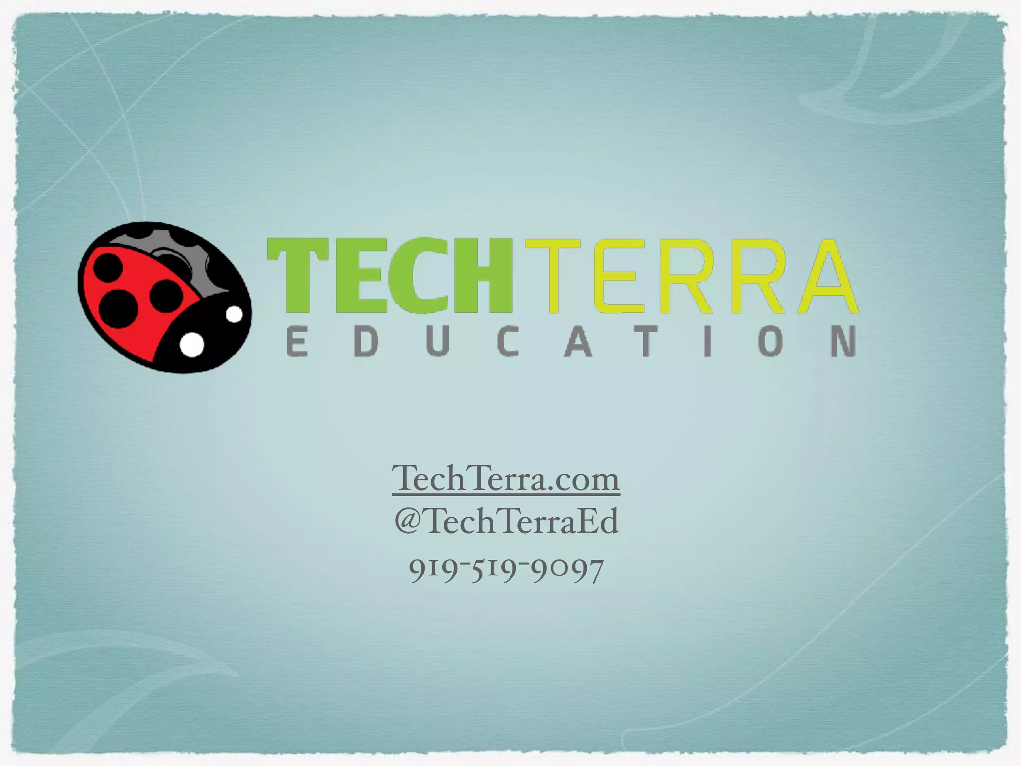 TechTerra.com
@TechTerraEd
919-519-9097
 