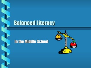 Balanced Literacy


in the Middle School
 