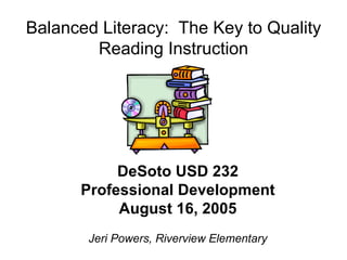 Balanced Literacy:  The Key to Quality Reading Instruction ,[object Object],[object Object],[object Object],[object Object]