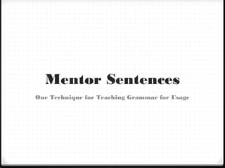 Mentor Sentences
One Technique for Teaching Grammar for Usage
 