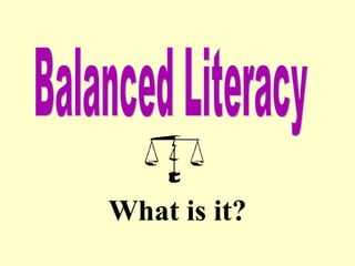 What is it? Balanced Literacy 