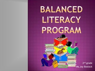 Balanced LiteracyProgram  2nd grade Ms.JoyBostock 