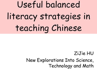 Useful balanced literacy strategies in teaching Chinese ZiJie HU New Explorations Into Science, Technology and Math 
