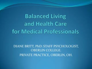 DIANE BRITT, PhD: STAFF PSYCHOLOGIST,
          OBERLIN COLLEGE.
   PRIVATE PRACTICE, OBERLIN, OH.
 