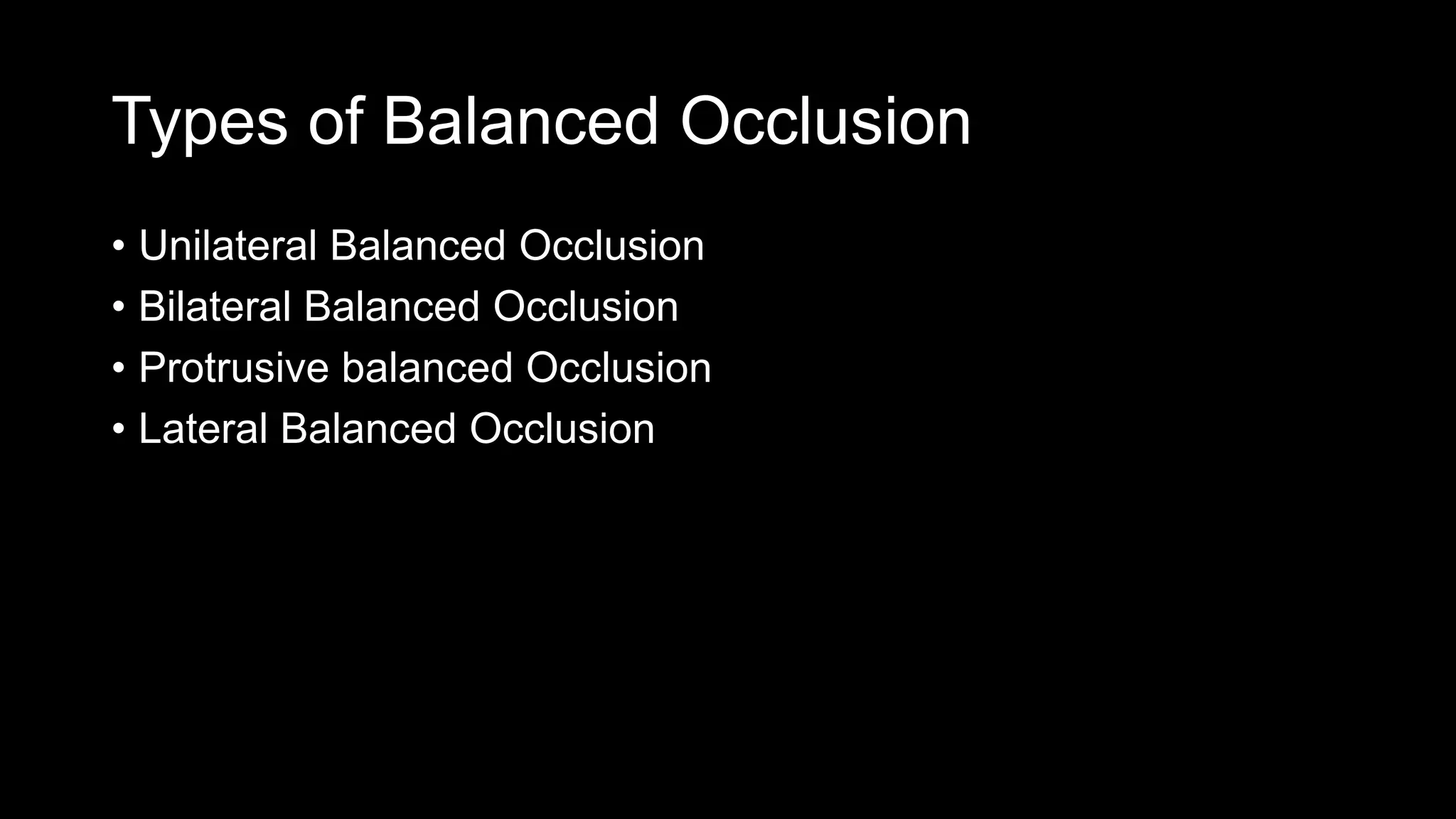 Types of Balanced Occlusion
• Unilateral Balanced Occlusion
• Bilateral Balanced Occlusion
• Protrusive balanced Occlusion
• Lateral Balanced Occlusion
 