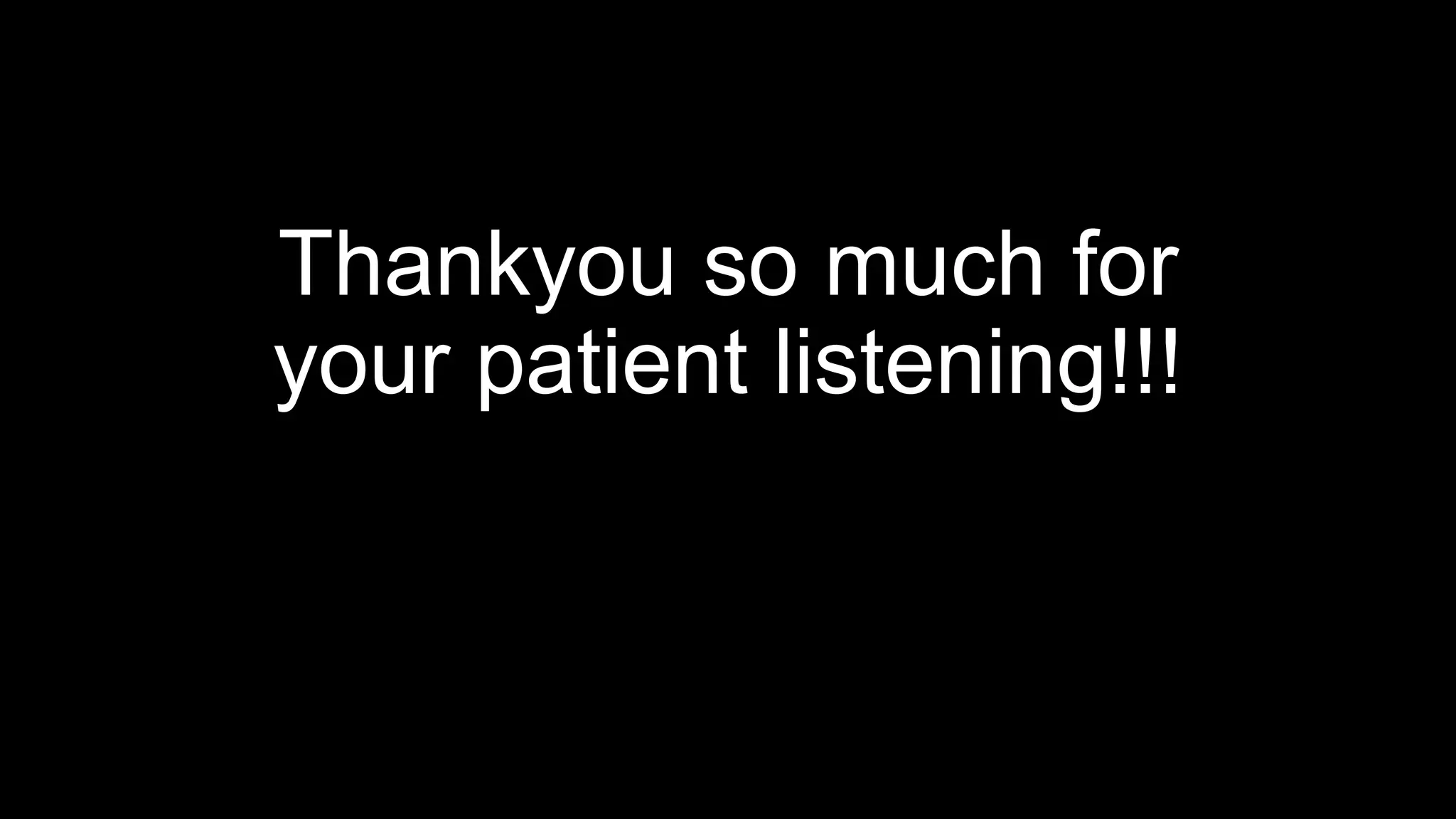 Thankyou so much for
your patient listening!!!
 