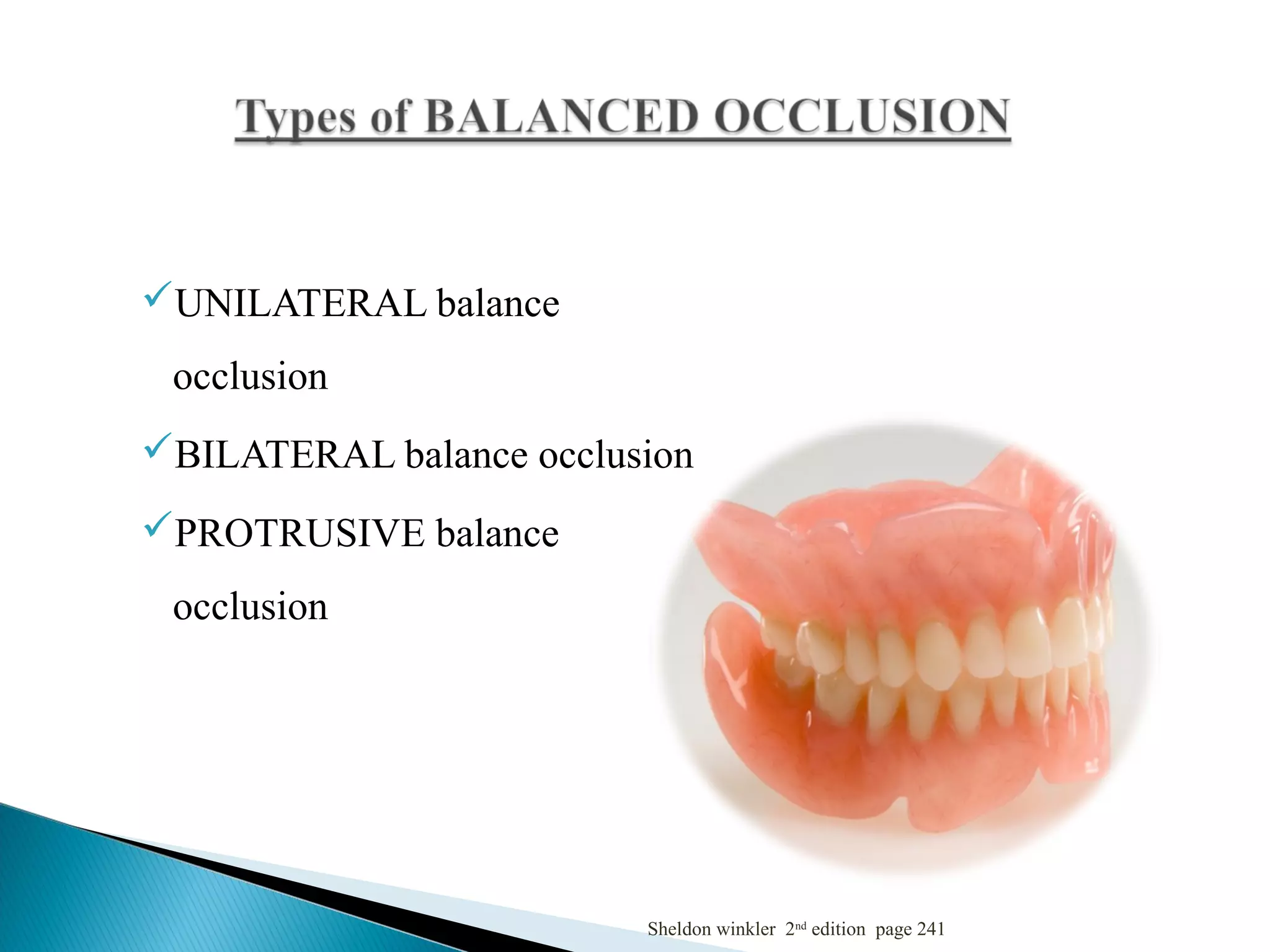 UNILATERAL balance
occlusion
BILATERAL balance occlusion
PROTRUSIVE balance
occlusion
Sheldon winkler 2nd edition page 241
 
