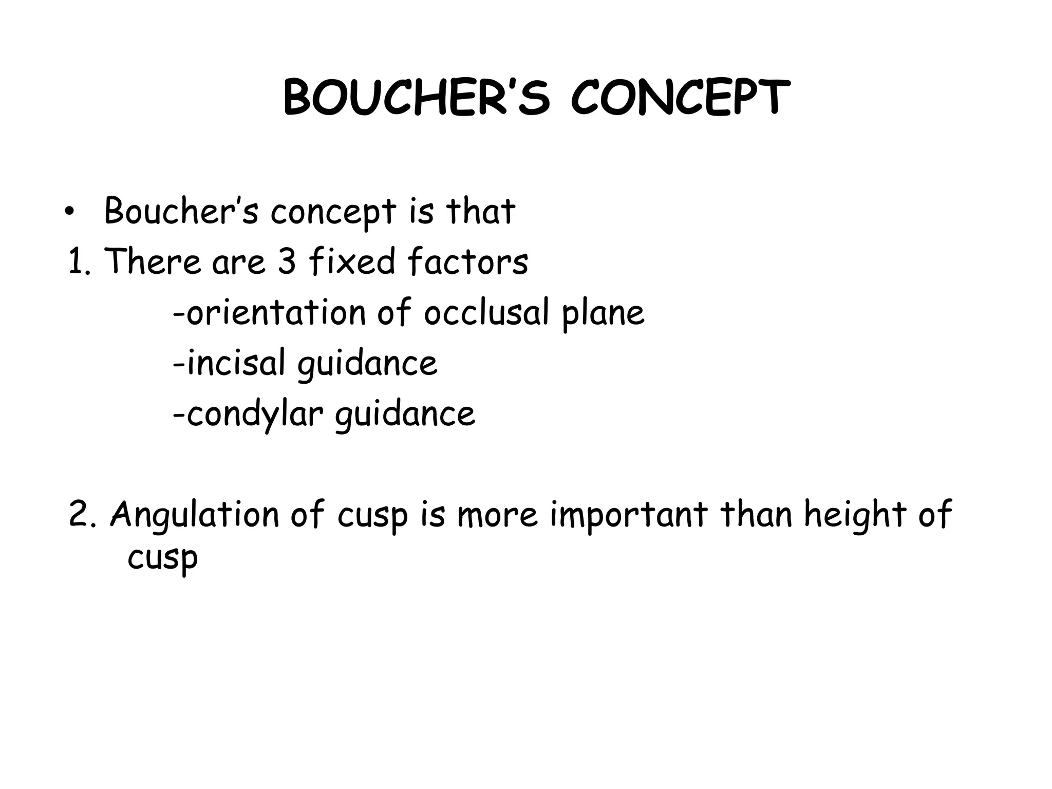 BOUCHER’S CONCEPT 
• Boucher’s concept is that 
1. There are 3 fixed factors 
-orientation of occlusal plane 
-incisal guidance 
-condylar guidance 
2. Angulation of cusp is more important than height of 
cusp 
 