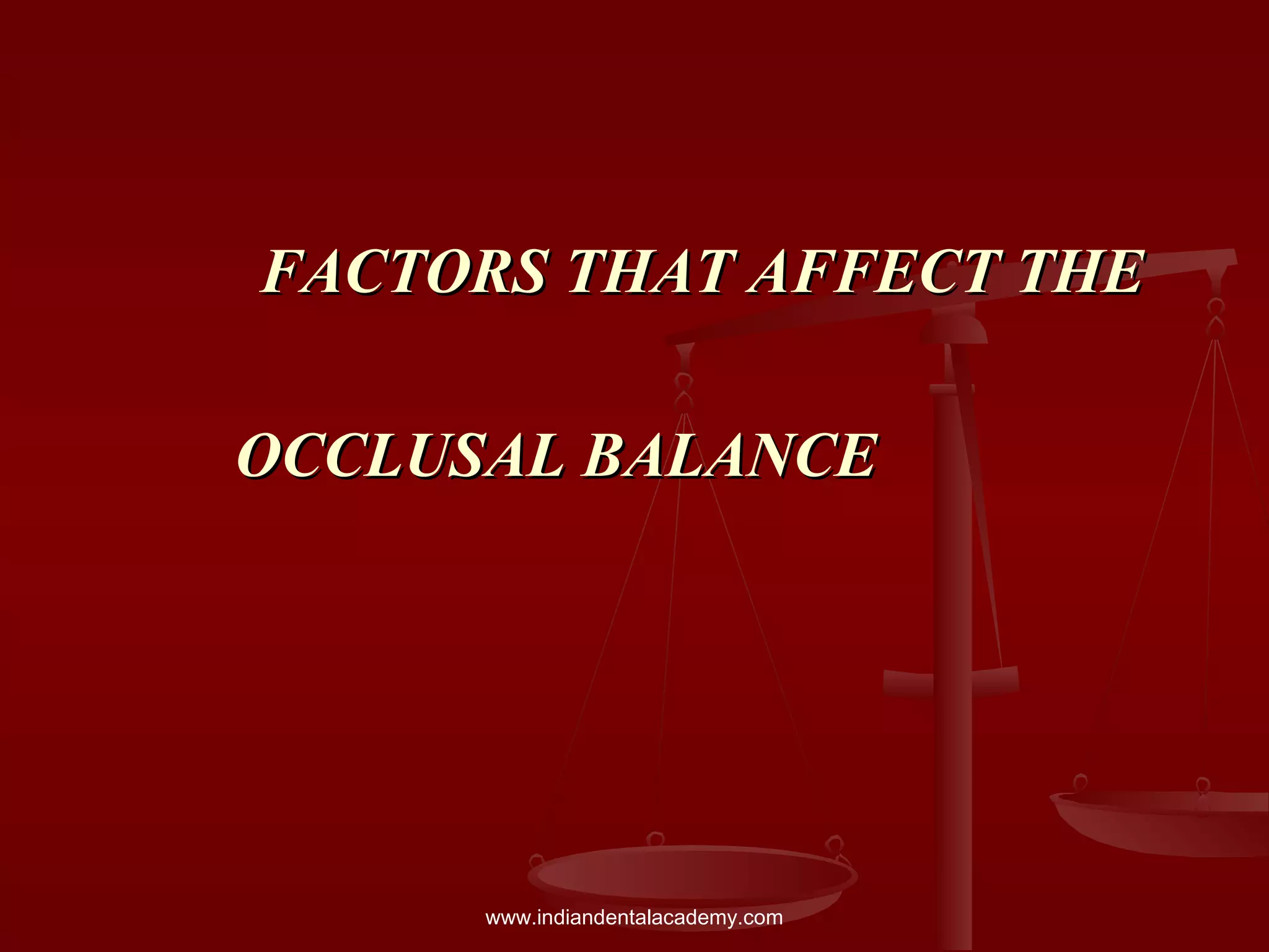 FACTORS THAT AFFECT THEFACTORS THAT AFFECT THE
OCCLUSAL BALANCEOCCLUSAL BALANCE
www.indiandentalacademy.com
 