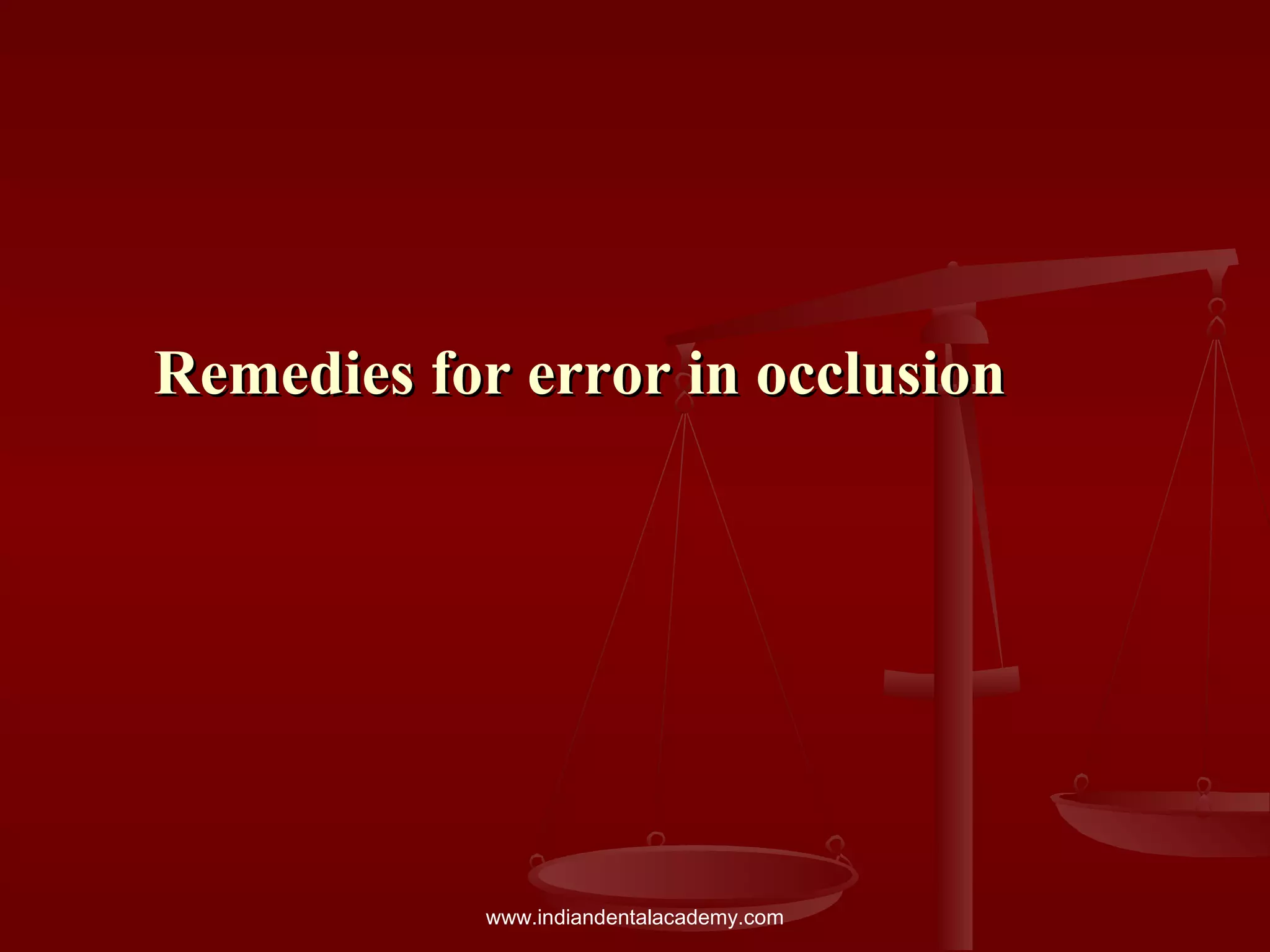 Remedies for error in occlusionRemedies for error in occlusion
www.indiandentalacademy.com
 