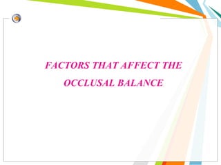 FACTORS THAT AFFECT THE
OCCLUSAL BALANCE
 