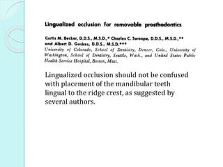 Lingualized occlusion should not be confused
with placement of the mandibular teeth
lingual to the ridge crest, as suggested by
several authors.
 