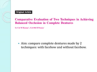  Aim: compare complete dentures made by 2
techniques: with facebow and without facebow.
 