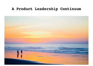 A Product Leadership Continuum
Photo by David Straight on Unsplash
 