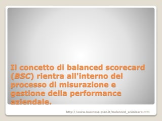 Il concetto di balanced scorecard
(BSC) rientra all'interno del
processo di misurazione e
gestione della performance
azien...