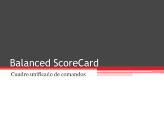Balanced ScoreCard
Cuadro unificado de comandos
 