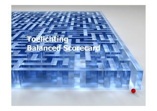Toelichting
     Balanced Scorecard




© ICSB Marketing en Strategie   3
 