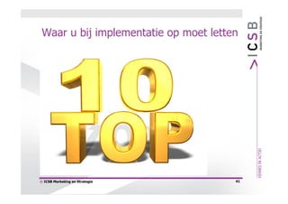 Waar u bij implementatie op moet letten




© ICSB Marketing en Strategie          41
 