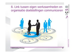 8. Link tussen eigen werkzaamheden en
 organisatie doelstellingen communiceren




© ICSB Marketing en Strategie          49
 