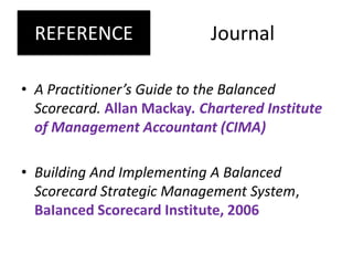 Journal
• A Practitioner’s Guide to the Balanced
Scorecard. Allan Mackay. Chartered Institute
of Management Accountant (CI...