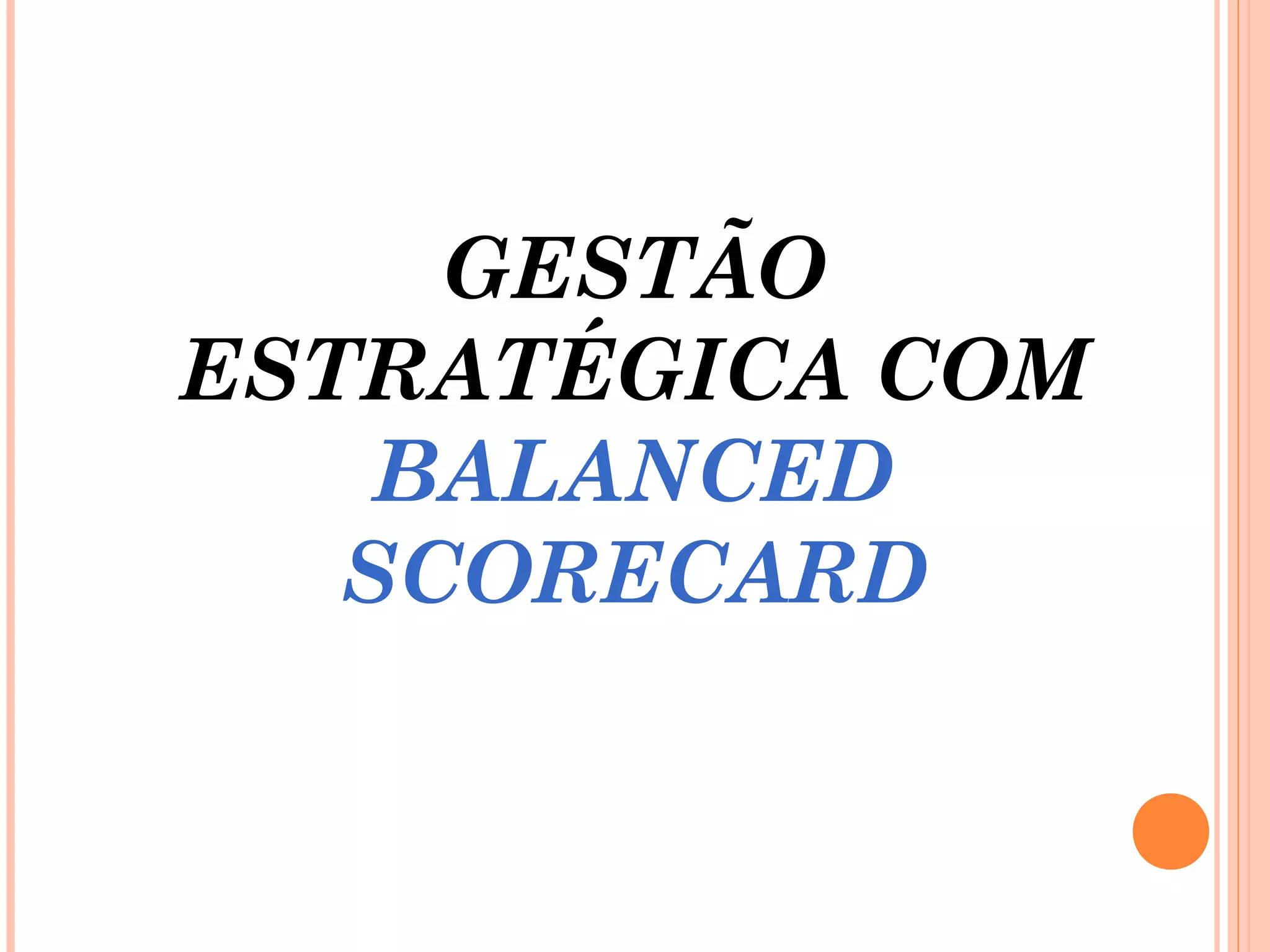 GESTÃO
ESTRATÉGICA COM
BALANCED
SCORECARD
 