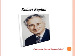Robert Kaplan
Professor na Harvard Business School
 