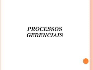 PROCESSOS
GERENCIAIS
 