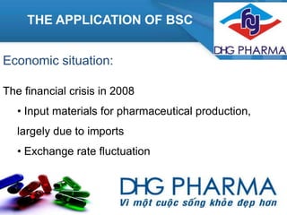 THE APPLICATION OF BSC
Economic situation:
The financial crisis in 2008

• Input materials for pharmaceutical production,
largely due to imports
• Exchange rate fluctuation

 