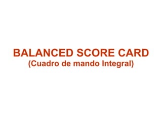 BALANCED SCORE CARD (Cuadro de mando Integral) 